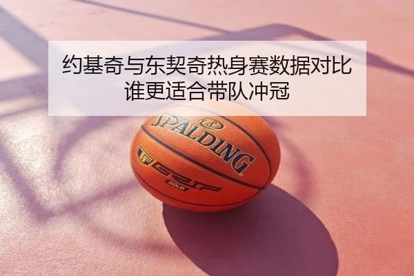 约基奇与东契奇热身赛数据对比 谁更适合带队冲冠