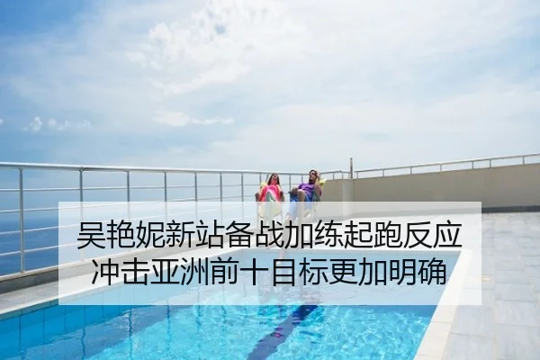 吴艳妮新站备战加练起跑反应 冲击亚洲前十目标更加明确